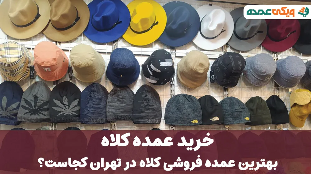 خرید عمده کلاه - بهترین عمده فروشی کلاه در تهران کجاست؟