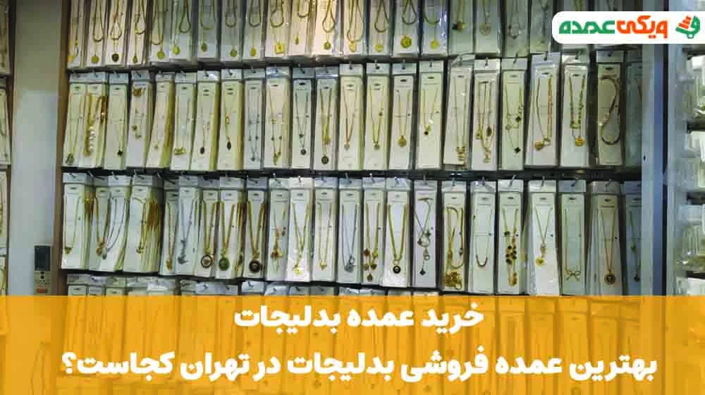 خرید عمده بدلیجات و اکسسوری‌ها؛ بهترین عمده فروشی بدلیجات در تهران کجاست؟