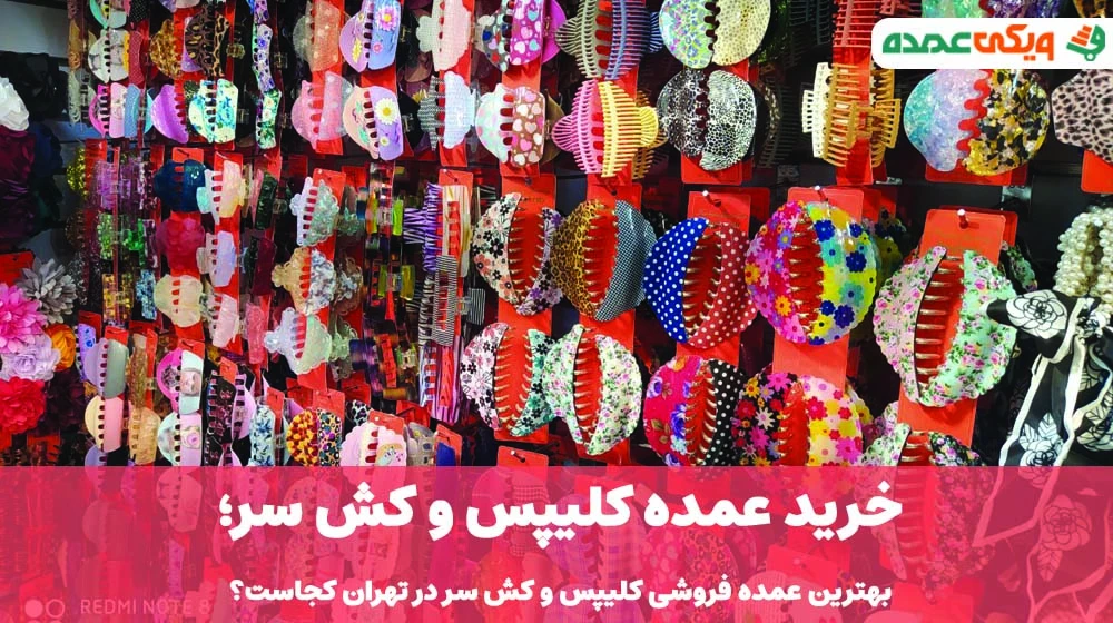 خرید عمده کلیپس و کش سر؛ بهترین عمده فروشی کلیپس و کش سر در تهران کجاست؟